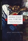 Addiction and Virtue - Kent Dunnington - 9781514014783
