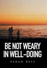 Be Not Weary in Well-Doing - Sarah (University College London Bell - 9781514419212