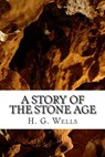 A Story of the Stone Age - H. G. Wells - 9781515319443