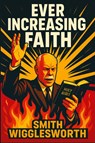 Ever Increasing Faith - Smith Wigglesworth - 9781515464440