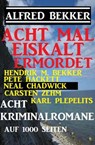 Acht mal eiskalt ermordet - Acht Kriminalromane auf 1000 Seiten - Alfred Bekker ; Carsten Zehm ; Hendrik M. Bekker ; Karl Plepelits ; Pete Hackett ; Neal Chadwick - 9781516330157