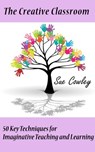 The Creative Classroom: 50 Key Techniques for Imaginative Teaching and Learning - Sue Cowley - 9781516347919