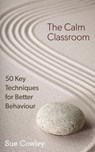 The Calm Classroom: 50 Key Techniques for Better Behaviour - Sue Cowley - 9781516354009