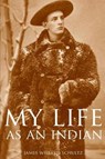 My Life as an Indian (Expanded, Annotated) - James Willard Schultz - 9781519039088