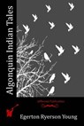 Algonquin Indian Tales - Egerton Ryerson Young - 9781519143440