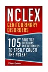 NCLEX: Genitourinary Disorders: 105 Nursing Practice Questions & Rationales to EASILY Crush the NCLEX! - Chase Hassen - 9781519505170