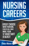 Nursing Careers: Easily Choose What Nursing Career Will Make Your 12 Hour Shift a Blast! - Chase Hassen - 9781519978233