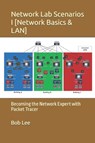Network Lab Scenarios I [Network Basics & LAN] - Bob Lee - 9781521773703