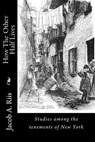How The Other Half Lives: Studies among the tenements of New York - Jacob a. Riis - 9781522833369