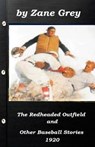 The Redheaded Outfield and Other Baseball Stories by Zane Grey 1920 (Original Ve - Zane Grey - 9781522970323