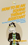 How To Be An Equine Therapy Assistant: Your Step-By-Step Guide To Becoming An Equine Therapy Assistant - Dana Feiwus - 9781523273614