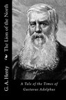 The Lion of the North: A Tale of the Times of Gustavus Adolphus - G. a. Henty - 9781523340545