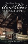 (The Dirty Secrets In) Aunt Alba’s Locked Attic - BARRY,  John - 9781524673383