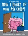 How I Broke Up with My Colon - Nick Seluk ; The Awkward Yeti - 9781524861513