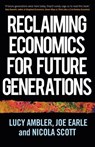 Reclaiming Economics for Future Generations - Lucy Ambler ; Joe Earle ; Nicola Scott - 9781526165299