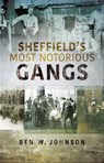 Sheffield's Most Notorious Gangs - Ben W. Johnson - 9781526702982