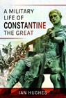 A Military Life of Constantine the Great - Ian Hughes - 9781526724236