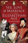 Sex, Love and Marriage in the Elizabethan Age - R E Pritchard - 9781526754622