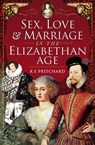 Sex, Love & Marriage in the Elizabethan Age - R. E. Pritchard - 9781526754639