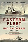 The Eastern Fleet and the Indian Ocean, 1942-1944 - Charles Stephenson - 9781526783615