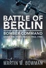 Battle of Berlin: Bomber Command Over the Third Reich, 1943-1945 - BOWMAN,  Martin W. - 9781526786388