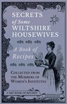Secrets of Some Wiltshire Housewives - A Book of Recipes Collected from the Members of Women's Institutes - Various - 9781528700306