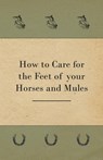 How to Care for the Feet of Your Horses and Mules - Anon - 9781528700573