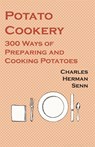 Potato Cookery - 300 Ways of Preparing and Cooking Potatoes - Charles Herman Senn - 9781528702096