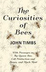 The Curiosities of Bees;With Passages on The Queen Bee, Cell Production and Honey, and Much More - John Timbs - 9781528707930