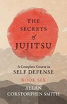 The Secrets of Jujitsu - A Complete Course in Self Defense - Book Six - SMITH,  Allan Corstorphin - 9781528712057