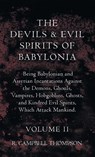 The Devils And Evil Spirits Of Babylonia, Being Babylonian And Assyrian Incantations Against The Demons, Ghouls, Vampires, Hobgoblins, Ghosts, And Kindred Evil Spirits, Which Attack Mankind. Volume II - R. Campbell Thompson - 9781528771733