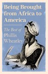 Being Brought from Africa to America - The Best of Phillis Wheatley - Phillis Wheatley - 9781528773638