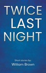 Twice Last Night - William Brown - 9781528973519