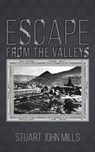 Escape from the Valleys - Stuart John Mills - 9781528982535