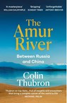 The Amur River - Colin Thubron - 9781529110890