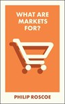 What Are Markets For? - Philip (University of St Andrews) Roscoe - 9781529244175