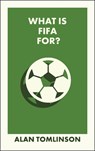 What Is FIFA For? - Alan (University of Brighton) Tomlinson - 9781529245745