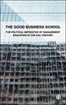 The Good Business School - Carl (University of Technology Sydney.) Rhodes ; Alison (Macquarie University Pullen - 9781529250916