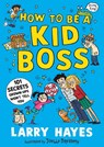 How to be a Kid Boss: 101 Secrets Grown-ups Won't Tell You - Larry Hayes - 9781529506631