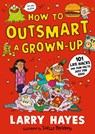 How to Outsmart a Grown-up: 101 Life Hacks and Fun Facts Just for Kids - Larry Hayes - 9781529506648