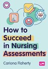 How to Succeed in Nursing Assessments - Cariona Flaherty - 9781529685053
