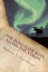 The Bungalow Boys Along the Yukon - FORRESTER,  Dexter J. - 9781530117604