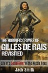 The Horrific Crimes of Gilles de Rais Revisited: Life of a Serial Killer of the Middle Ages - Jack Smith - 9781530142958