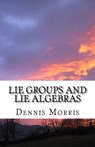 Lie Groups and Lie Algebras: A Rewrite of Lie Theory - Dennis Morris - 9781530187607