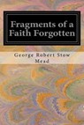 Fragments of a Faith Forgotten - George Robert Stow Mead - 9781530331437