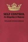 Self-Control Its Kingship and Majesty - William George Jordan - 9781530599189
