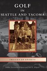 Golf in Seattle and Tacoma - Debbie Sorrentino Kilgren ; Neil E Kilgren - 9781531698881