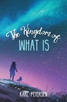 The Kingdom of What Is - KARL (UNIVERSITY OF NORTH CAROLINA,  Chapel Hill) Petersen - 9781532618079