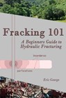 Fracking 101: A Beginner's Guide to Hydraulic Fracturing - Jacqueline George - 9781532829727