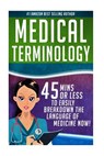 Medical Terminology: 45 Mins or Less to EASILY Breakdown the Language of Medicine NOW! - Chase Hassen - 9781532845178